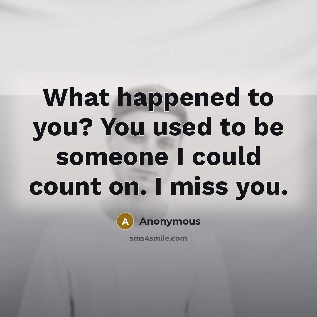 “What happened to you? You used to be someone I…” quote by Anonymous