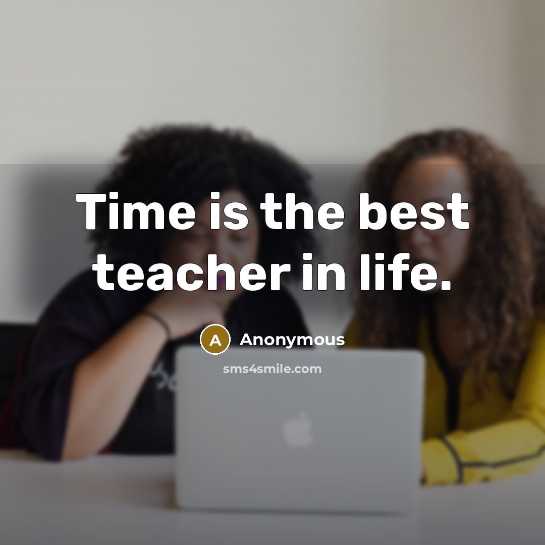 “Time is the best teacher in life.…” quote by Anonymous