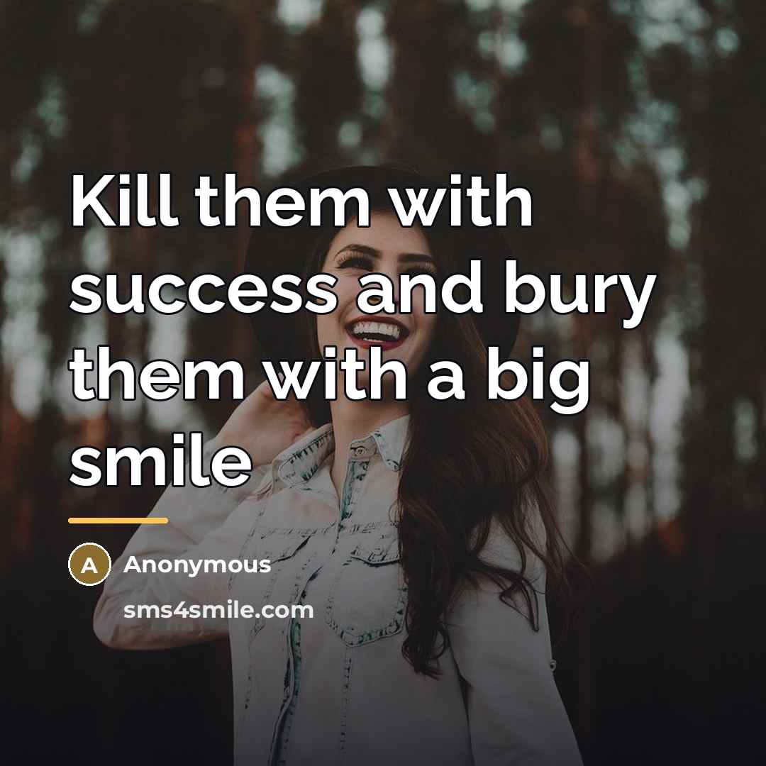 “Kill them with success and bury them with a big…” quote by Anonymous