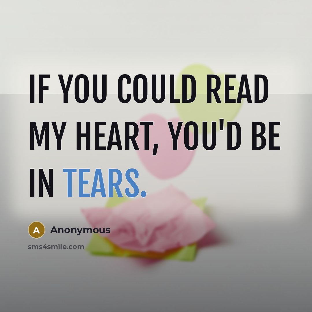 “If you could read my heart, you'd be in tears.…” quote by Anonymous
