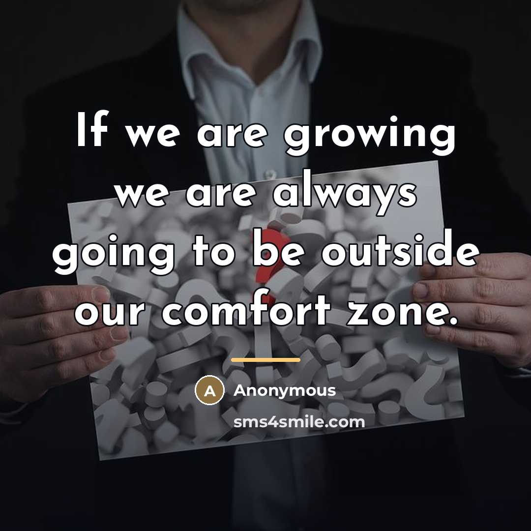 “If we are growing we are always going to be…” quote by Anonymous