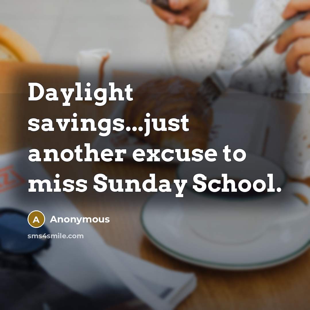 “Daylight savings...just another excuse to miss Sunday School.” quote by Anonymous