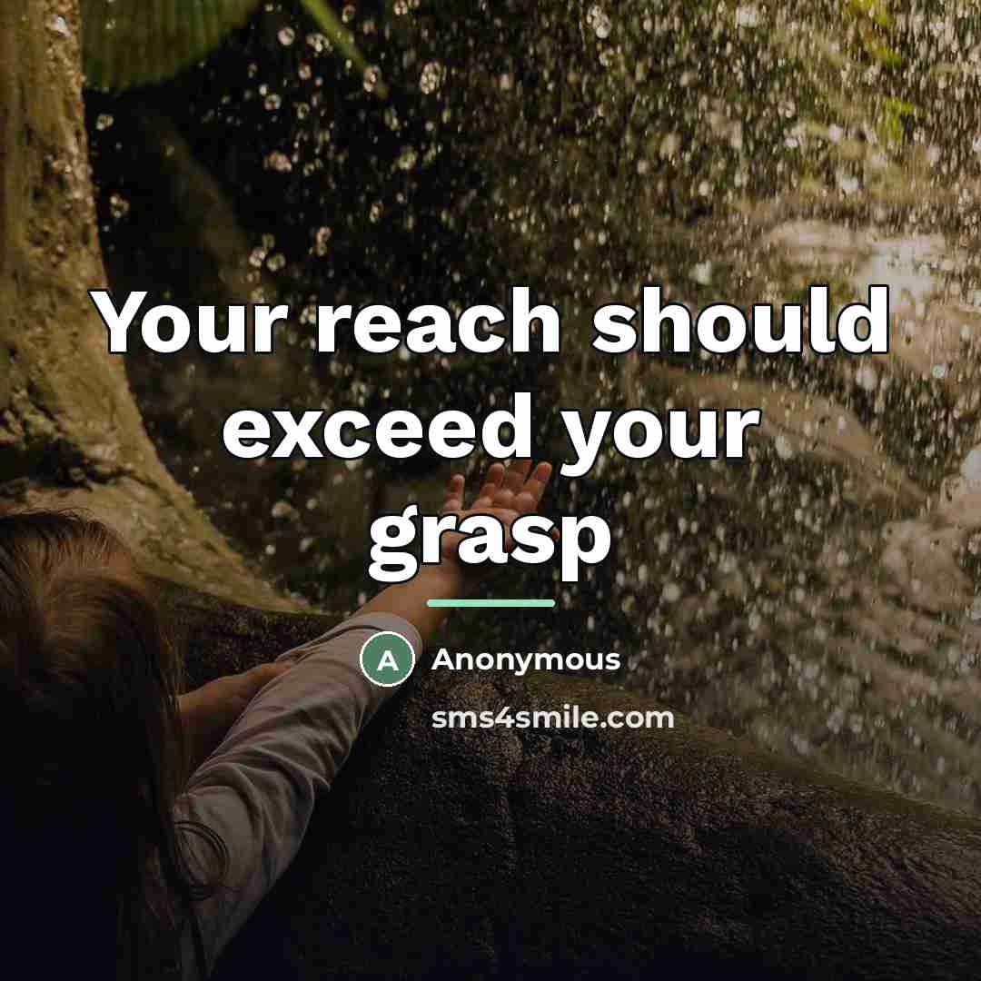 “Your reach should exceed your grasp…” quote by Anonymous