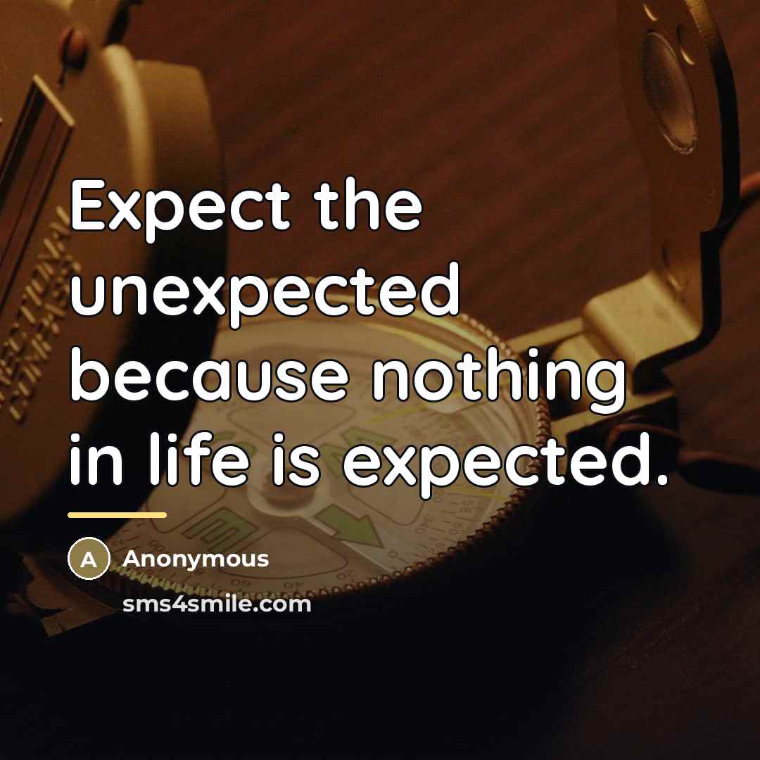 “Expect the unexpected because nothing in life is expected.…” quote by Anonymous