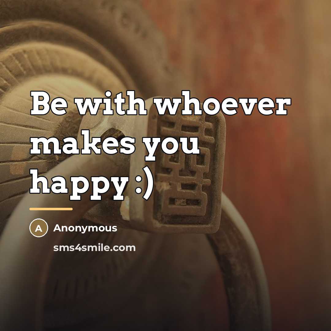 “Be with whoever makes you happy :)…” quote by Anonymous