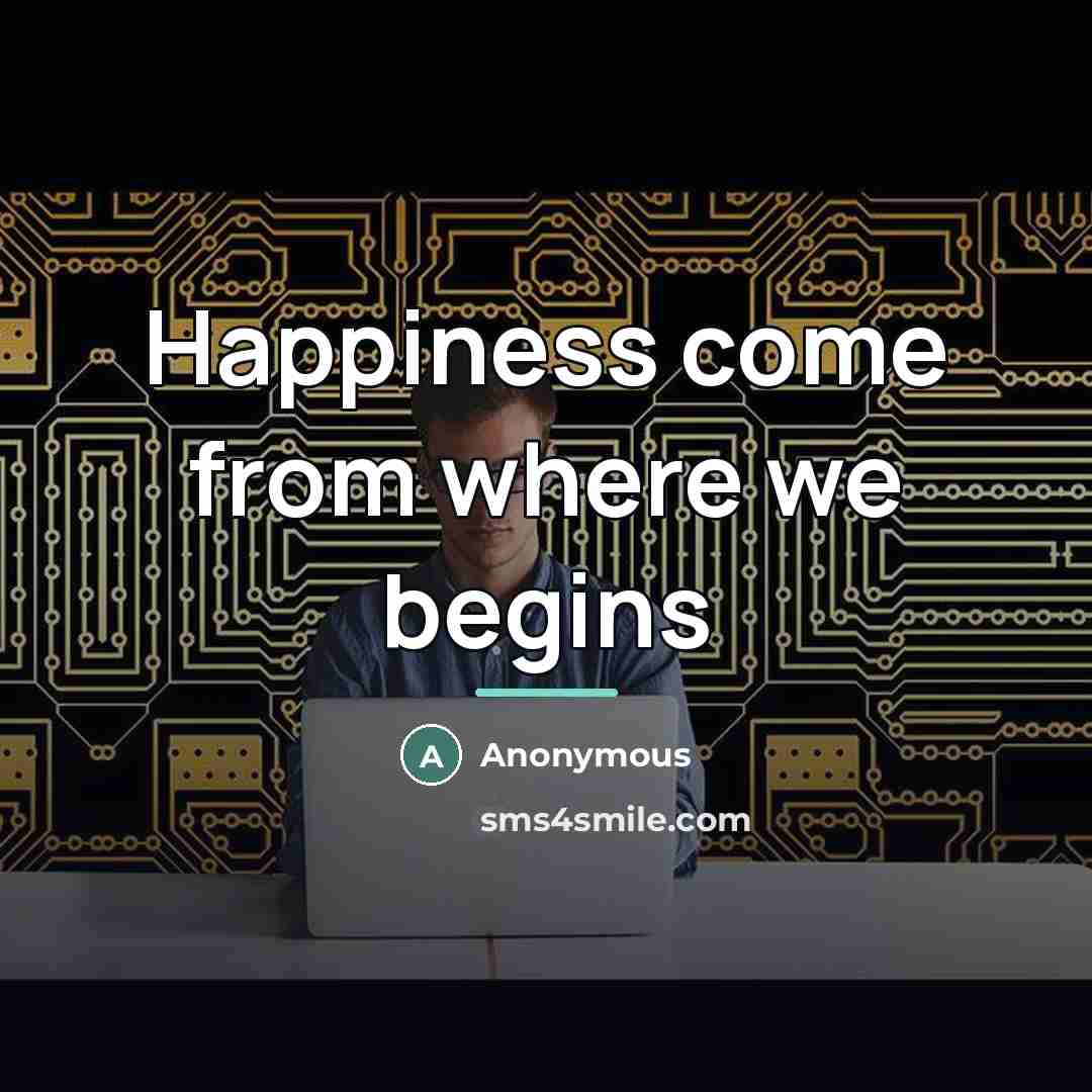 “Happiness come from where we begins…” quote by Anonymous