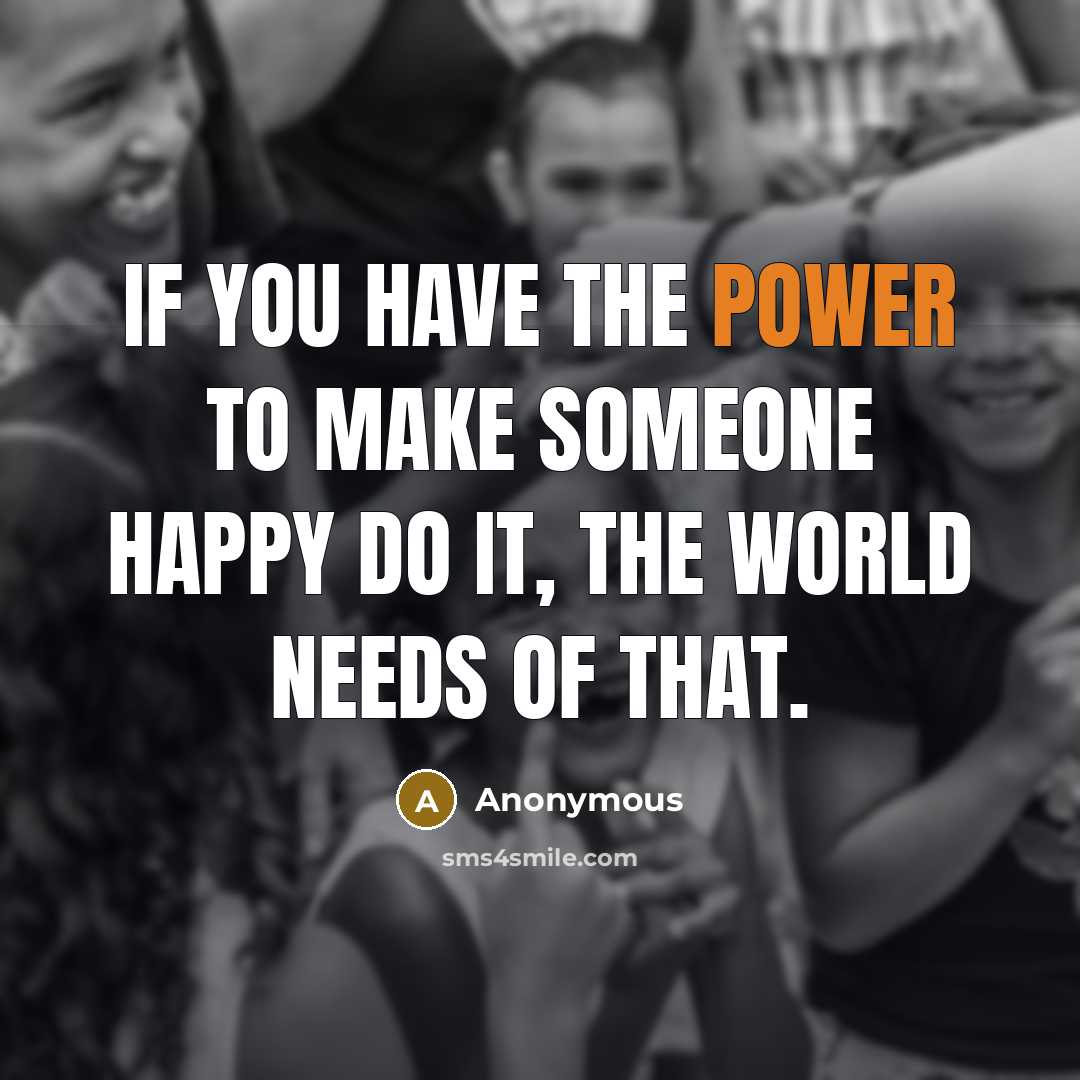 “If you have the power to make someone happy do…” quote by Anonymous
