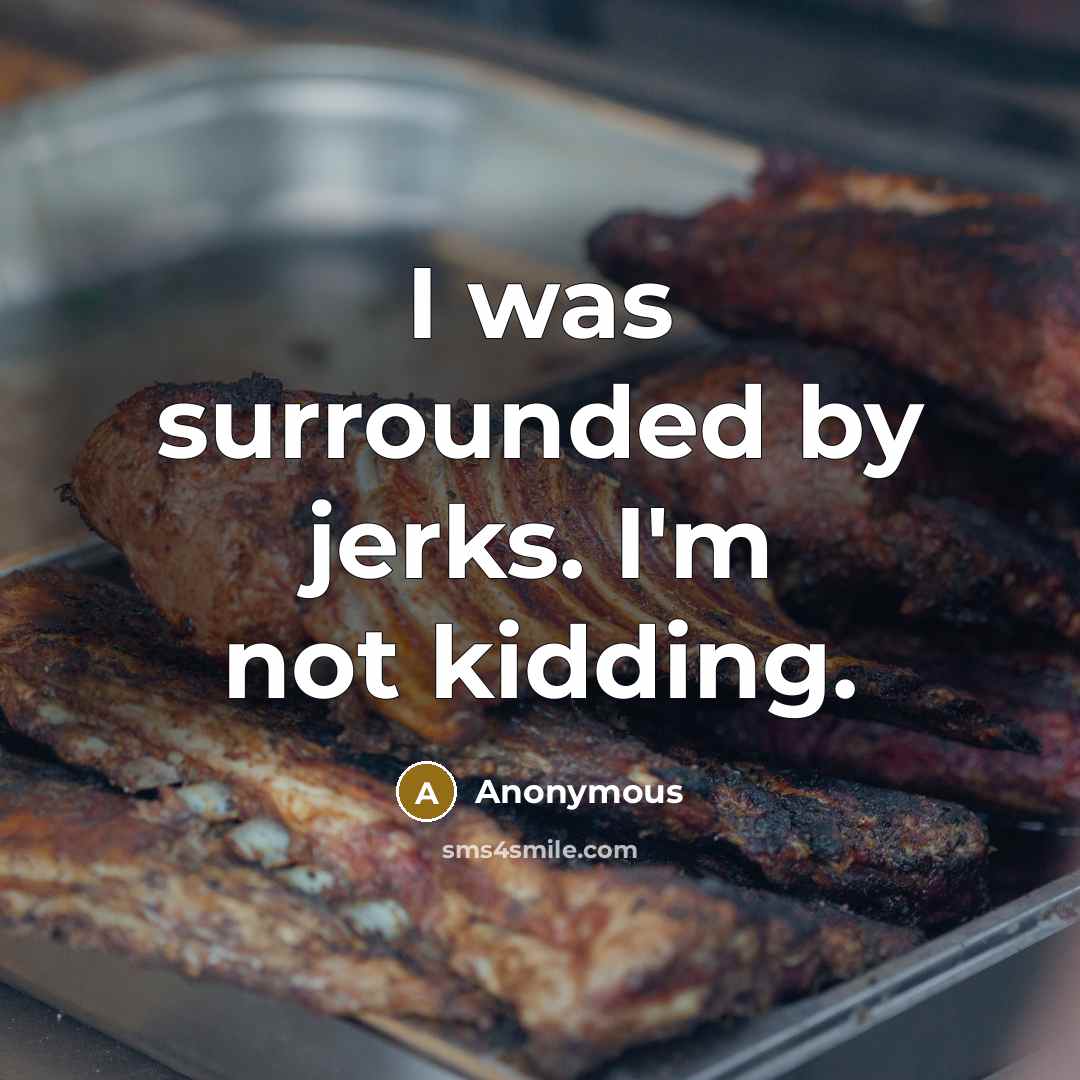“I was surrounded by jerks. I'm not kidding.…” quote by Anonymous