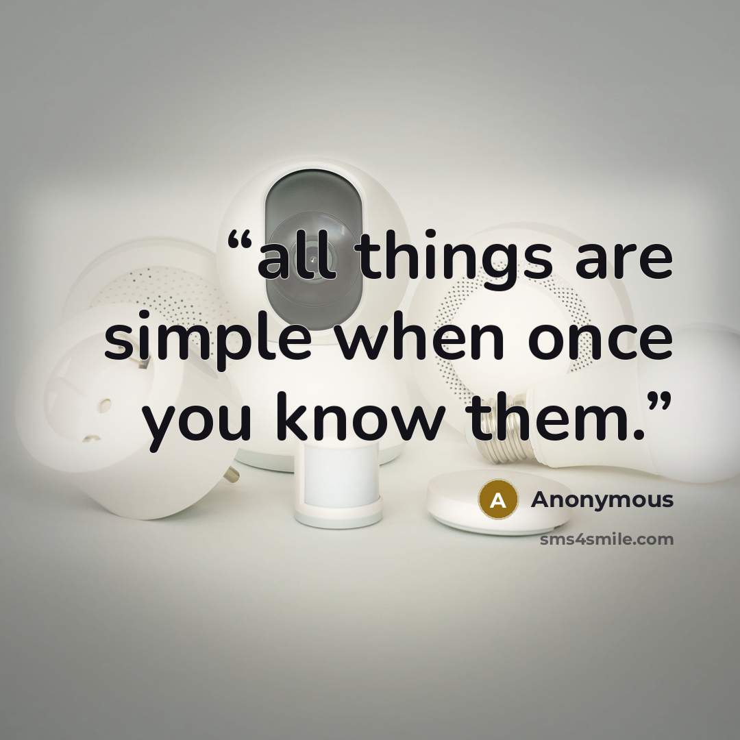 “all things are simple when once you know them.” quote by Anonymous