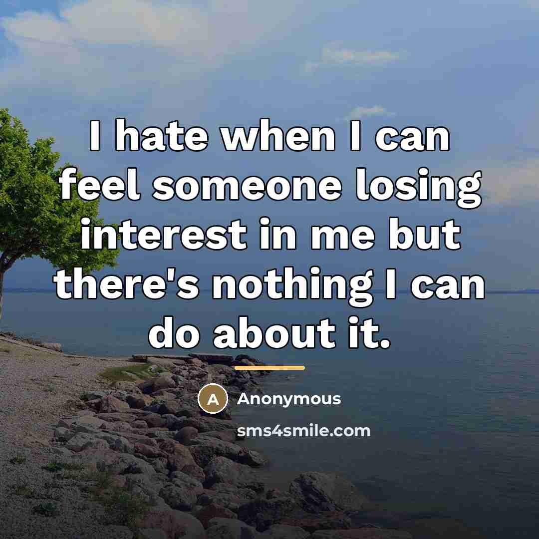 “I hate when I can feel someone losing interest in…” quote by Anonymous