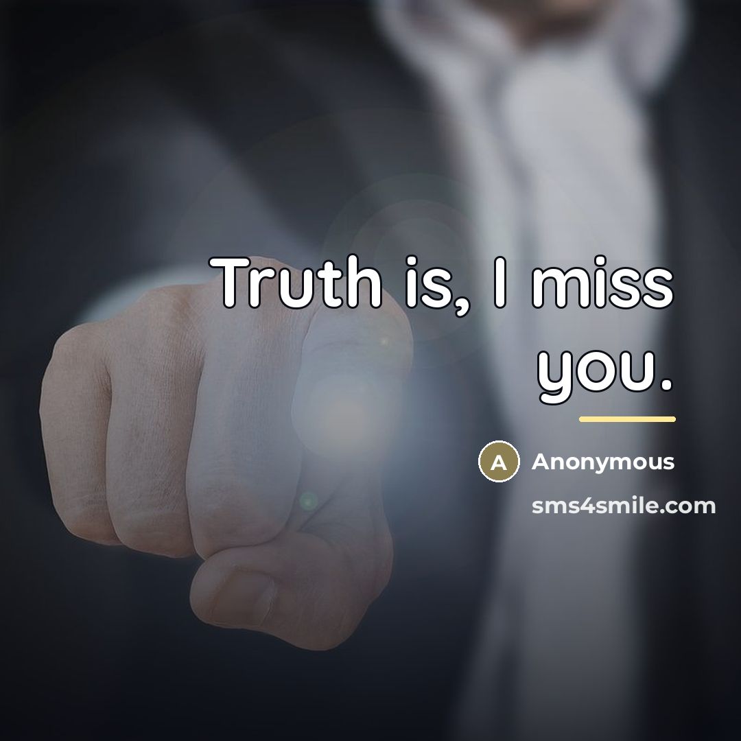 “Truth is, I miss you.…” quote by Anonymous