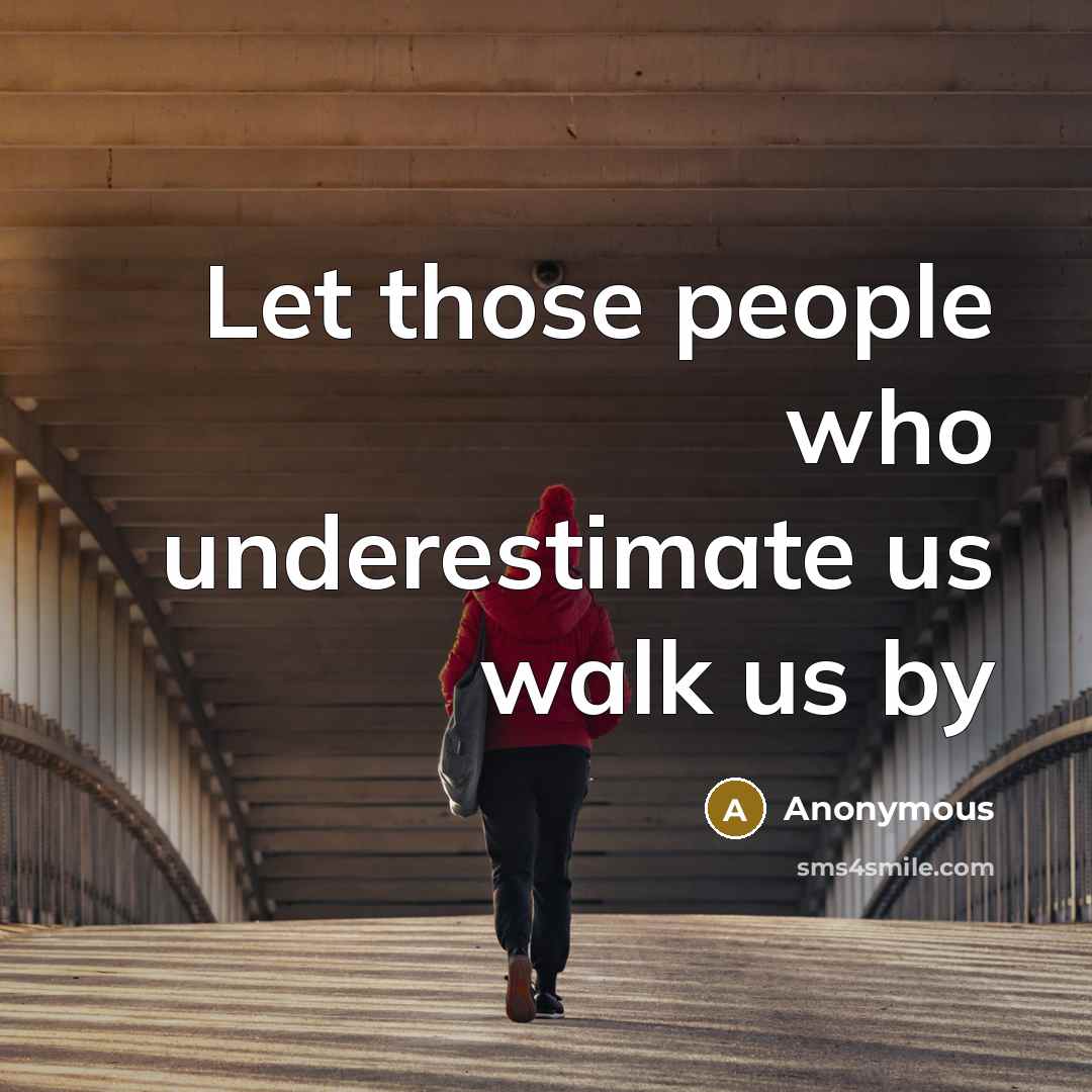 “Let those people who underestimate us walk us by” quote by Anonymous