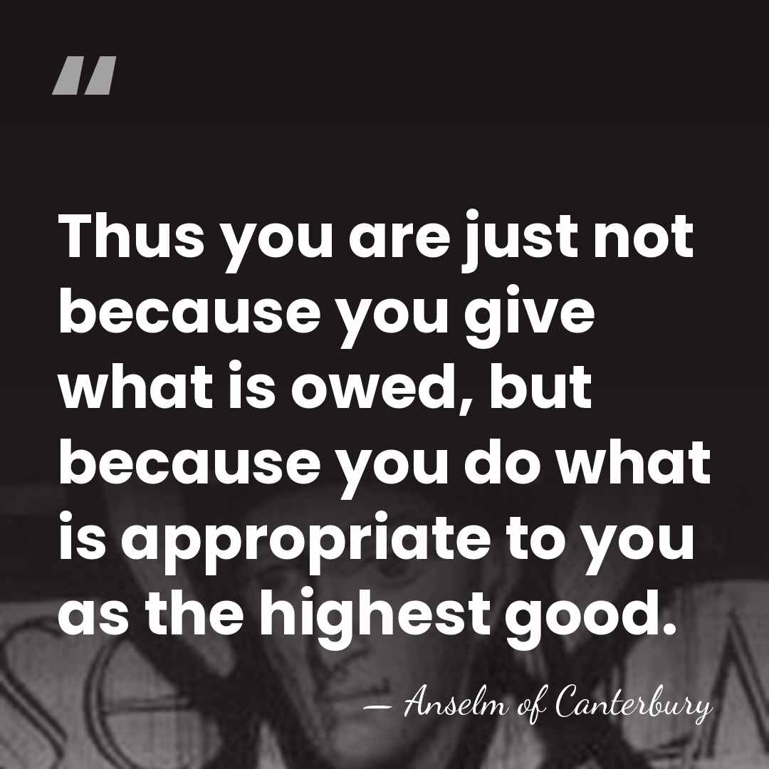 Thus you are just not because you give what is owed, but&hellip; - Anselm of Canterbury