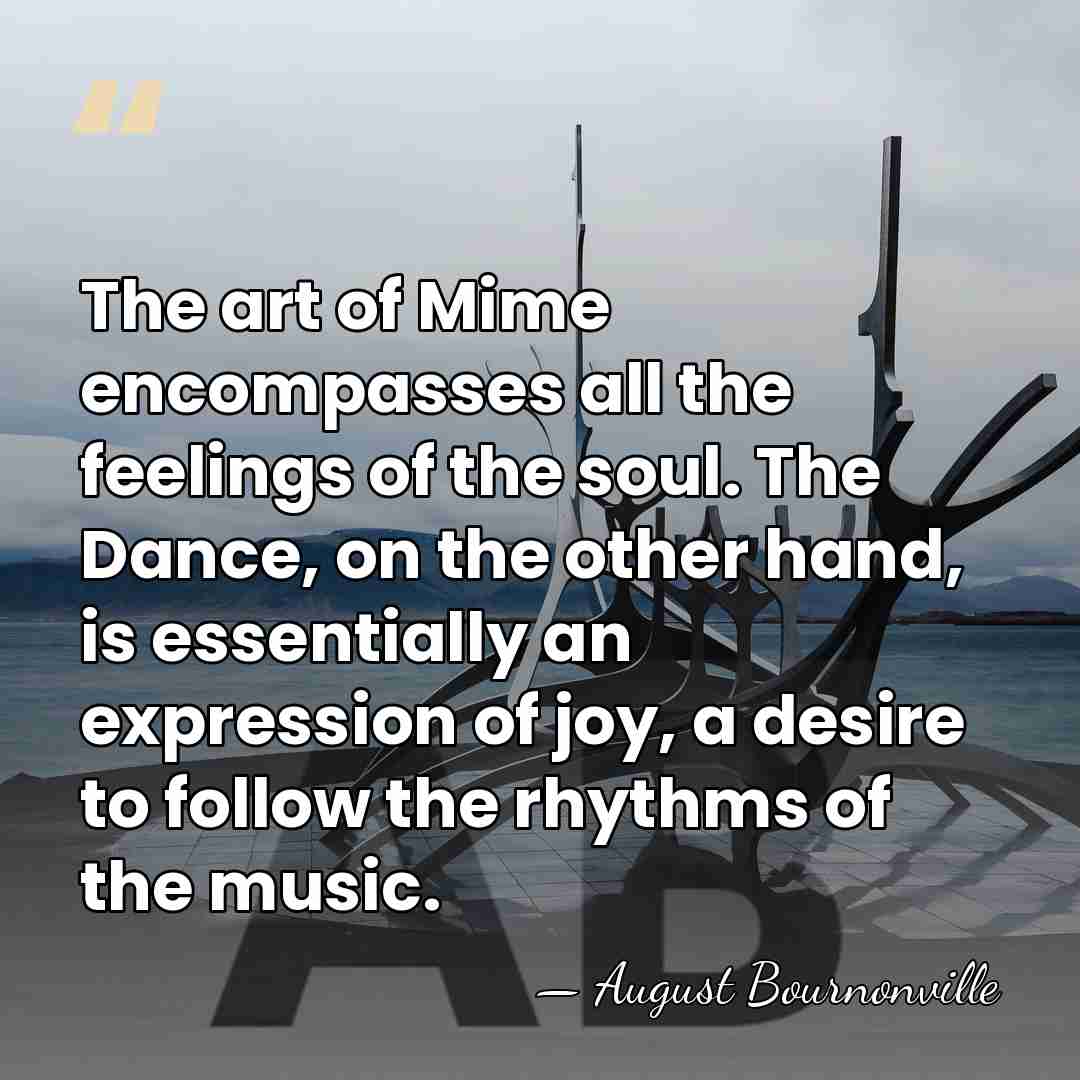 The art of Mime encompasses all the feelings of the soul. The&hellip; - August Bournonville