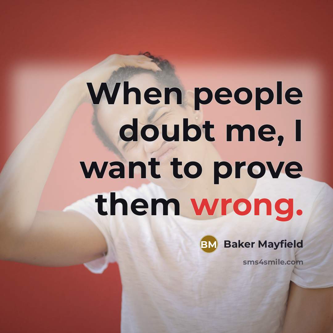 “When people doubt me, I want to prove them wrong.…” quote by Baker Mayfield