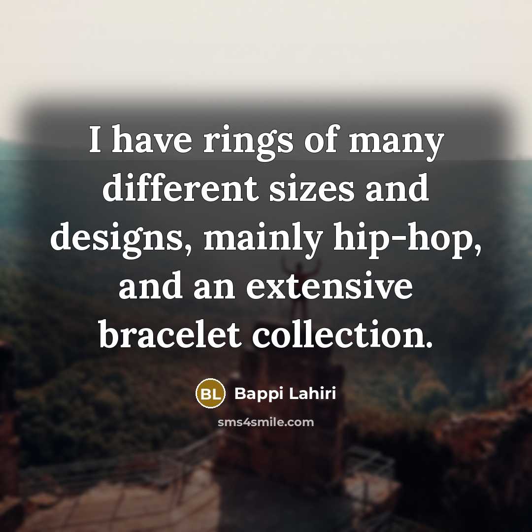 “I have rings of many different sizes and designs, mainly…” quote by Bappi Lahiri
