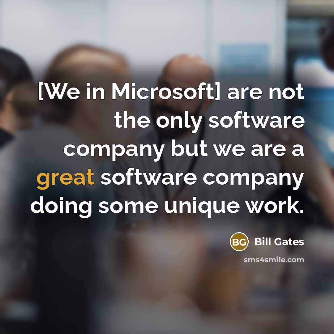 “[We in Microsoft] are not the only software company but…” quote by Bill Gates