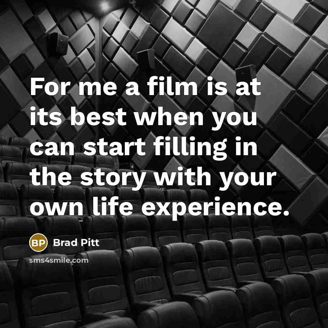 “For me a film is at its best when you…” quote by Brad Pitt