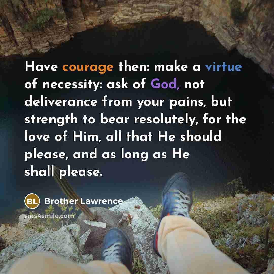 “Have courage then: make a virtue of necessity: ask of…” quote by Brother Lawrence