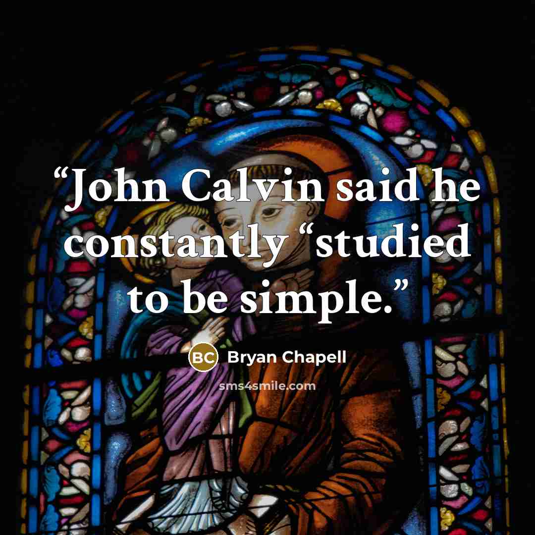 “John Calvin said he constantly “studied to be simple.” quote by Bryan Chapell
