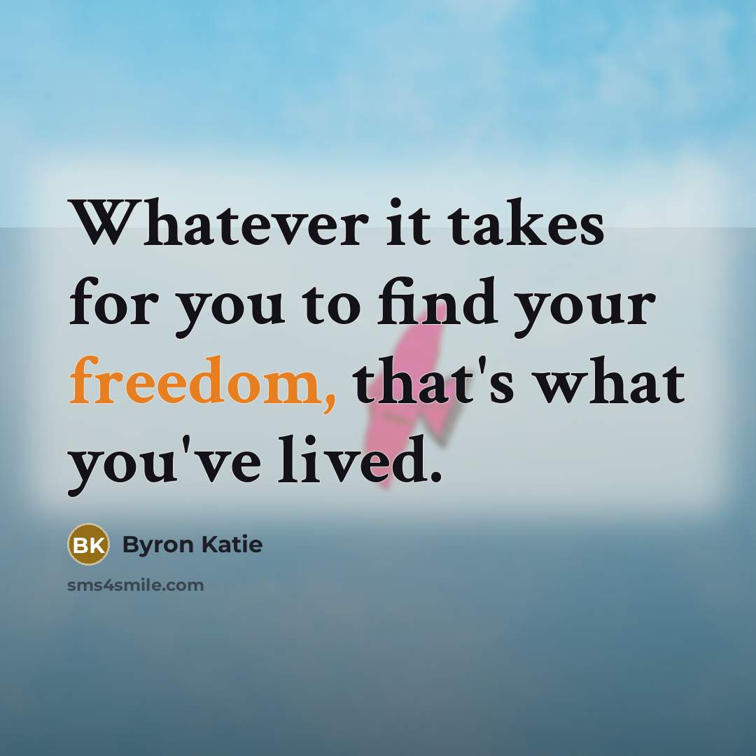 “Whatever it takes for you to find your freedom, that's…” quote by Byron Katie