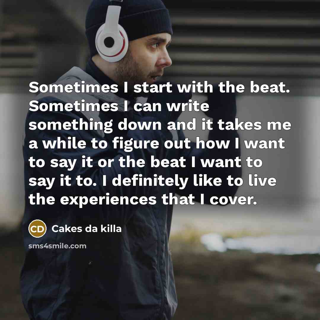 “Sometimes I start with the beat. Sometimes I can write…” quote by Cakes da killa