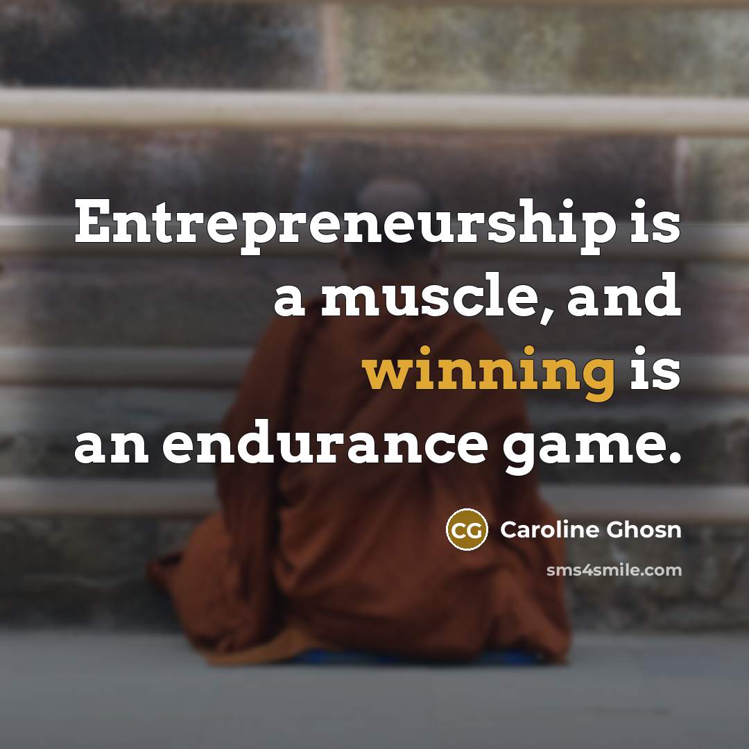 “Entrepreneurship is a muscle, and winning is an endurance game.…” quote by Caroline Ghosn