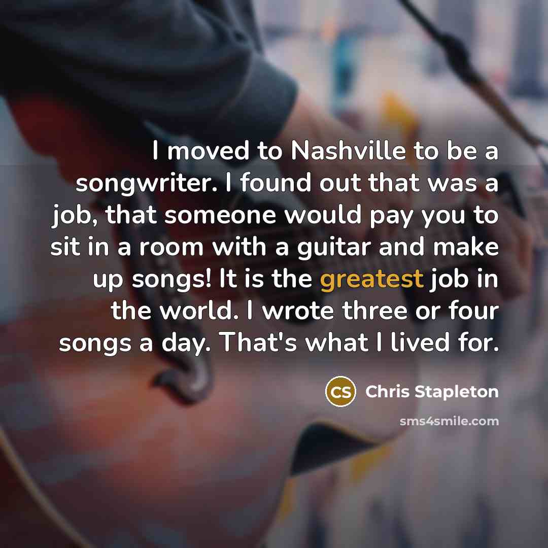 “I moved to Nashville to be a songwriter. I found…” quote by Chris Stapleton