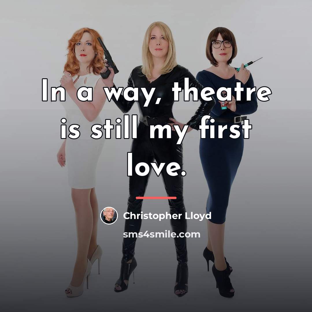 “In a way, theatre is still my first love.…” quote by Christopher Lloyd