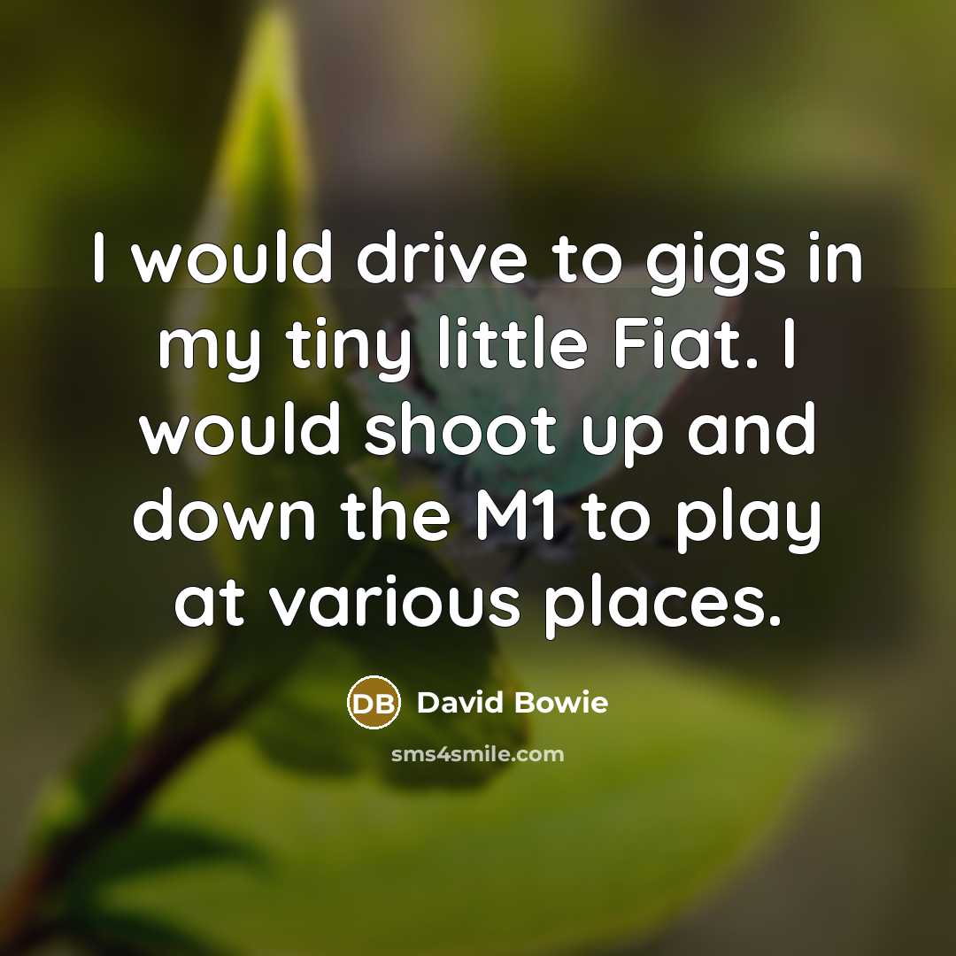 “I would drive to gigs in my tiny little Fiat.…” quote by David Bowie