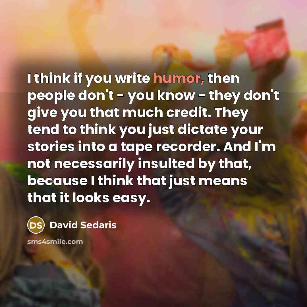 “I think if you write humor, then people don't -…” quote by David Sedaris