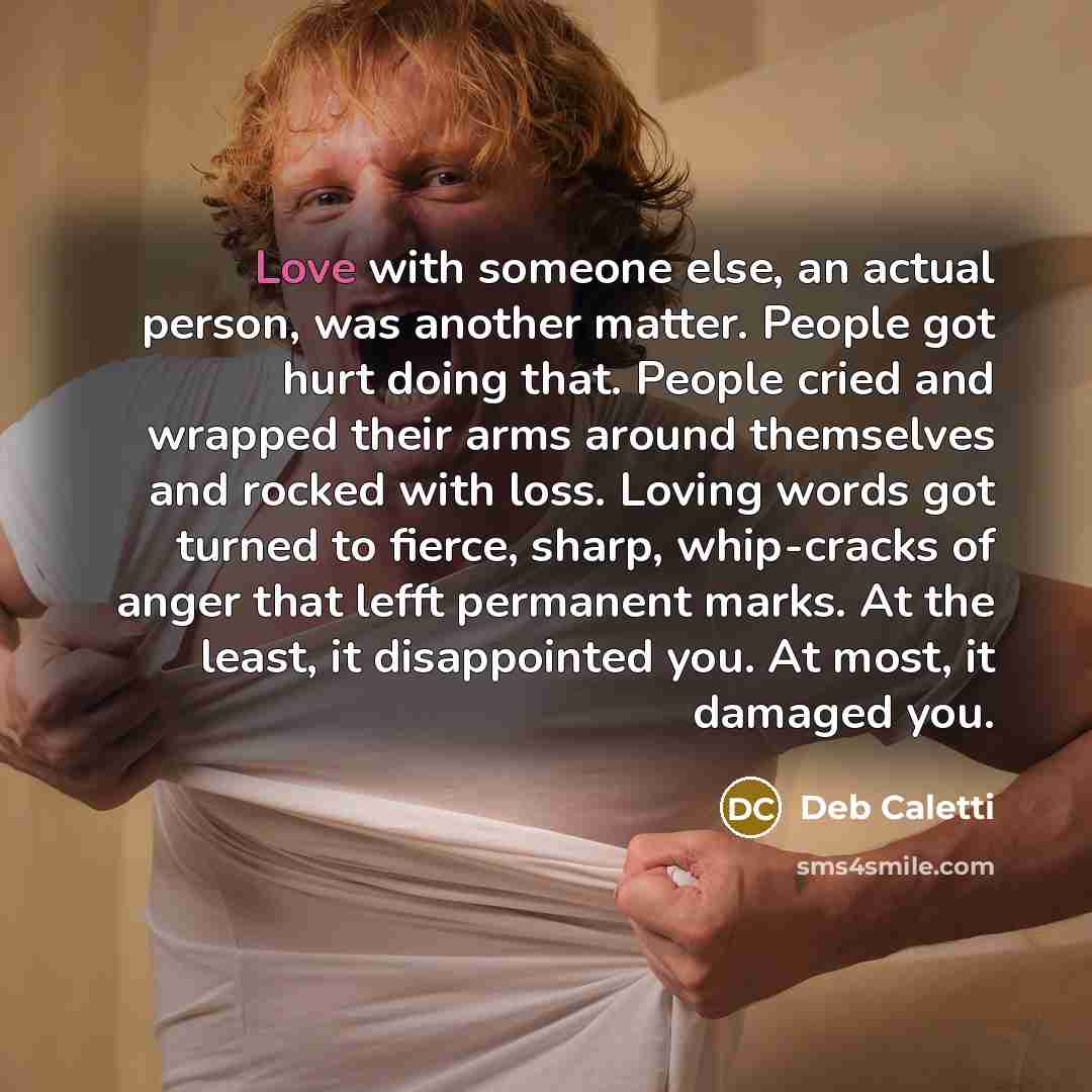 “Love with someone else, an actual person, was another matter.…” quote by Deb Caletti