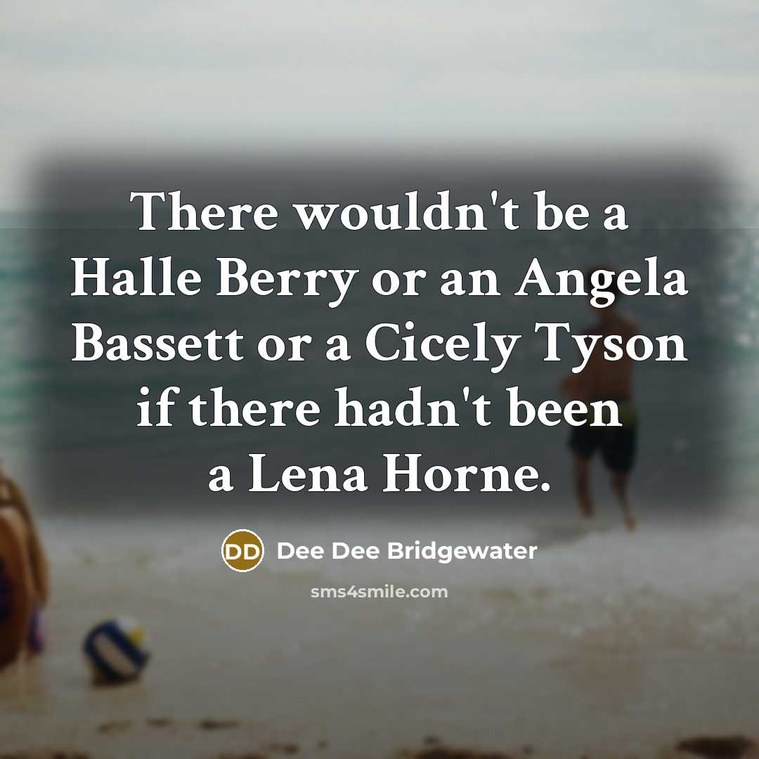 “There wouldn't be a Halle Berry or an Angela Bassett…” quote by Dee Dee Bridgewater