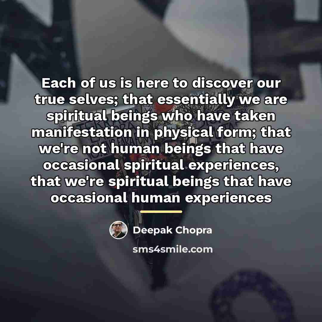 “Each of us is here to discover our true selves;…” quote by Deepak Chopra
