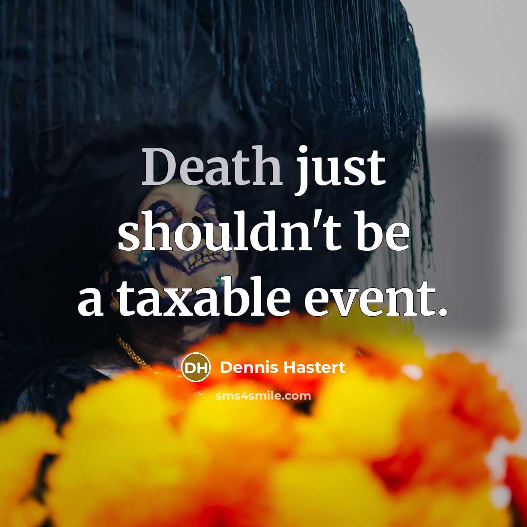 “Death just shouldn't be a taxable event.…” quote by Dennis Hastert