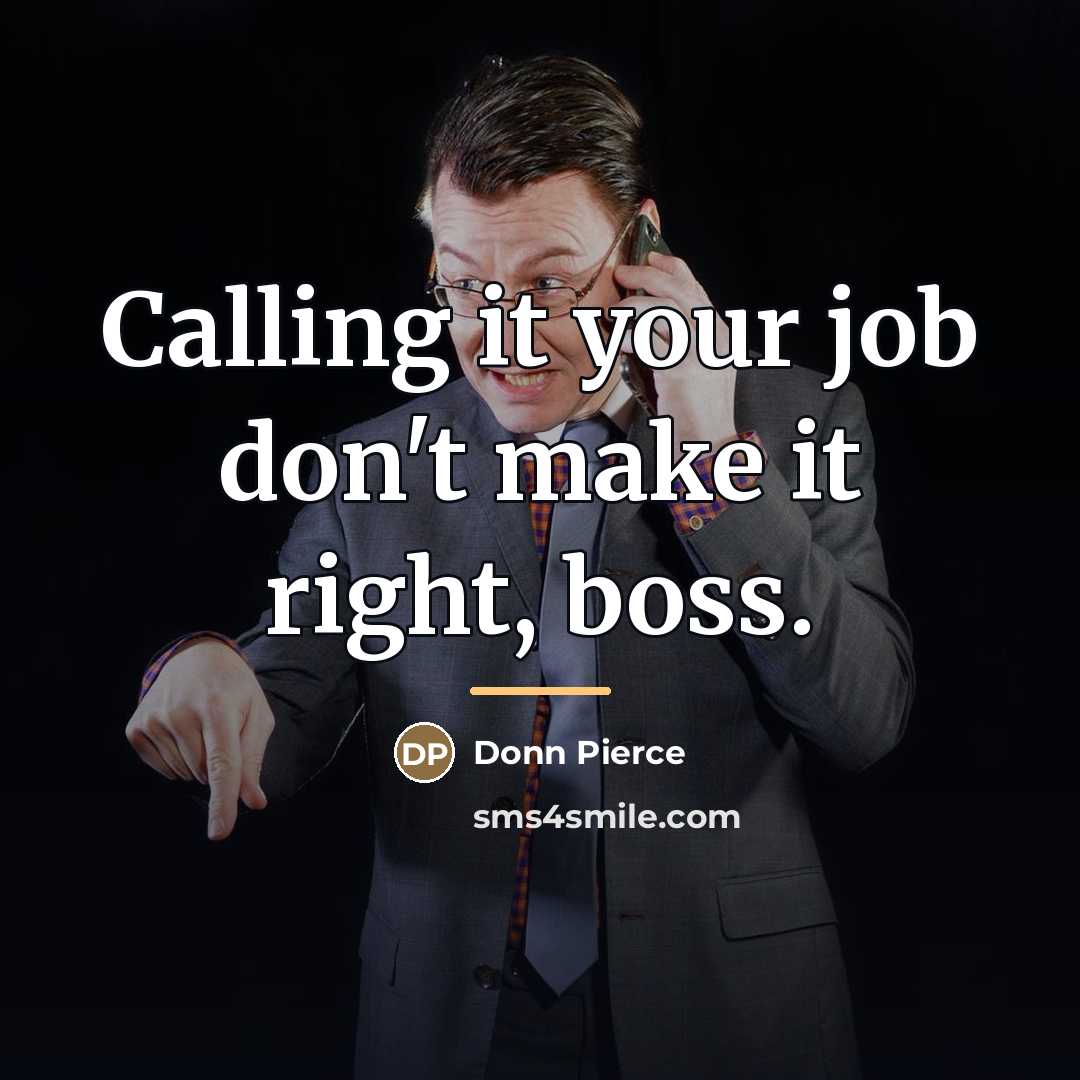 “Calling it your job don't make it right, boss.…” quote by Donn Pierce