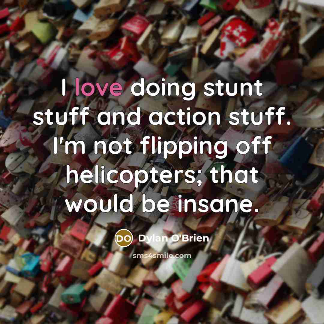 “I love doing stunt stuff and action stuff. I'm not…” quote by Dylan O'Brien