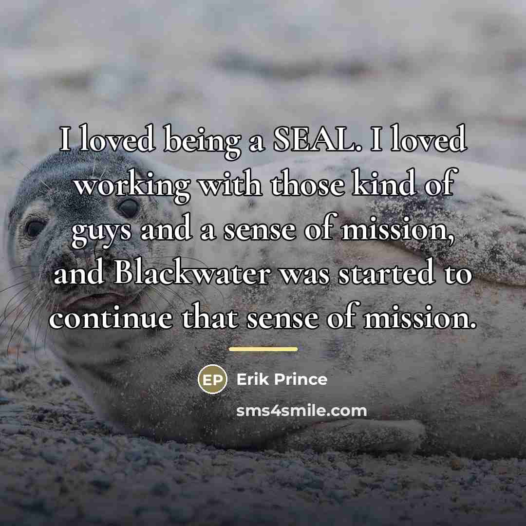 “I loved being a SEAL. I loved working with those…” quote by Erik Prince