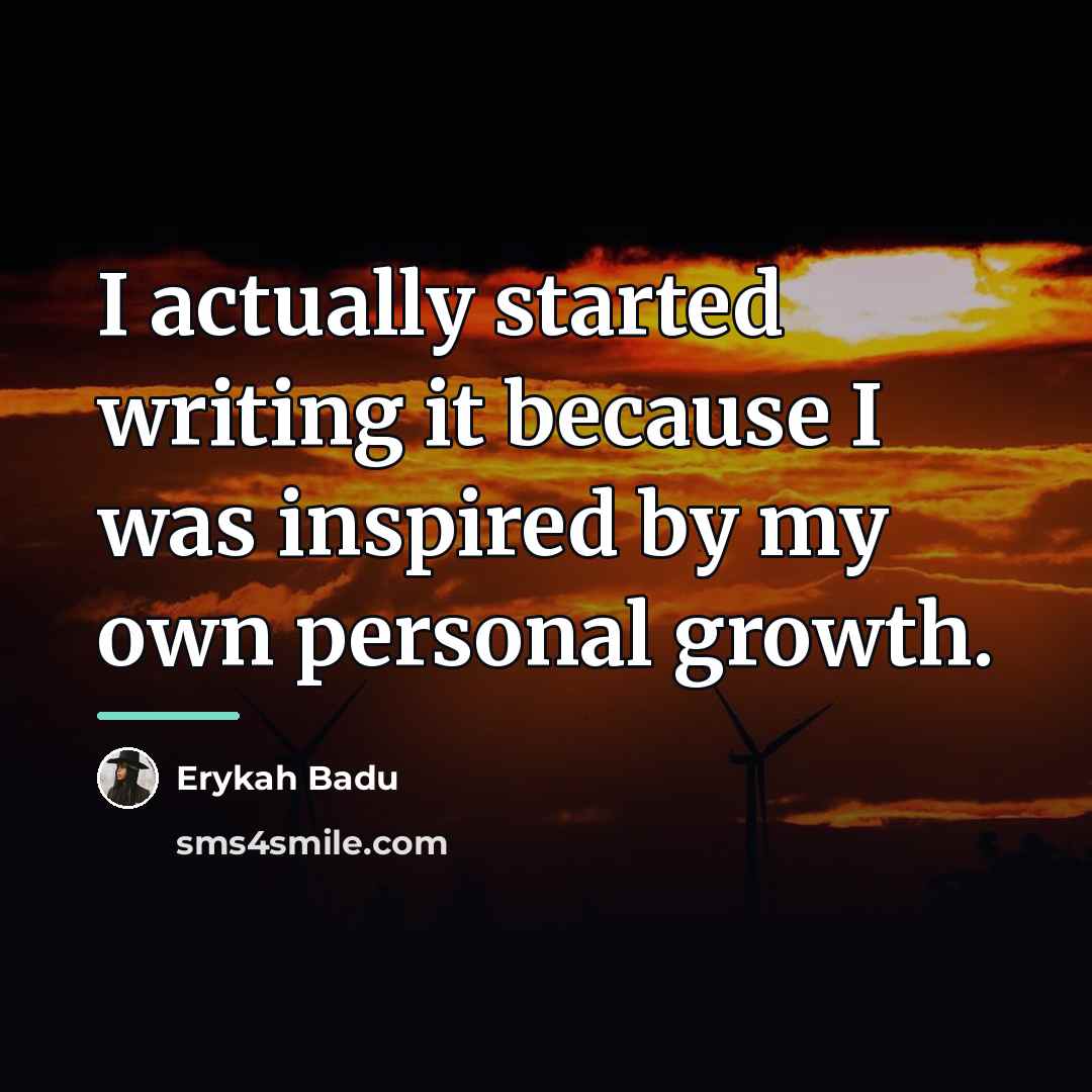 “I actually started writing it because I was inspired by…” quote by Erykah Badu