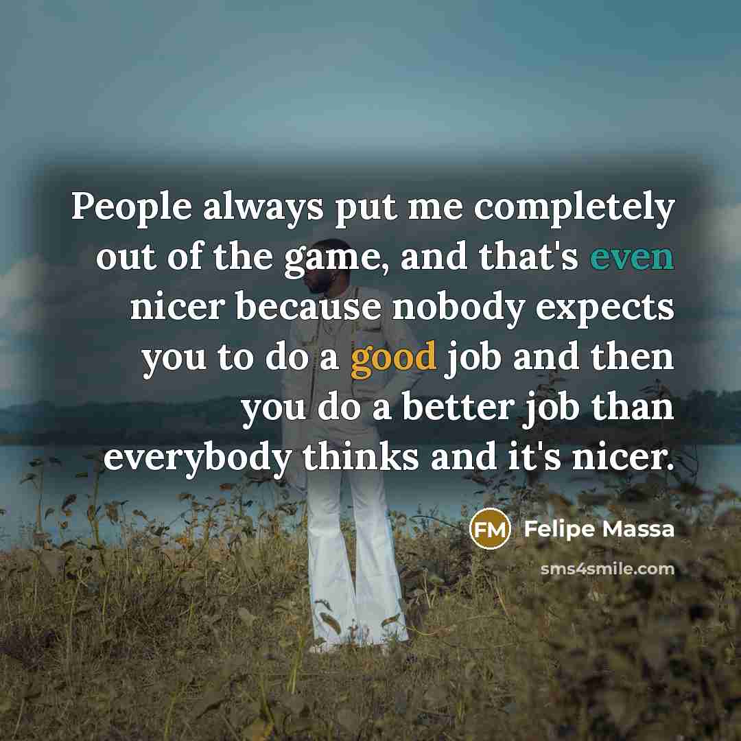 “People always put me completely out of the game, and…” quote by Felipe Massa