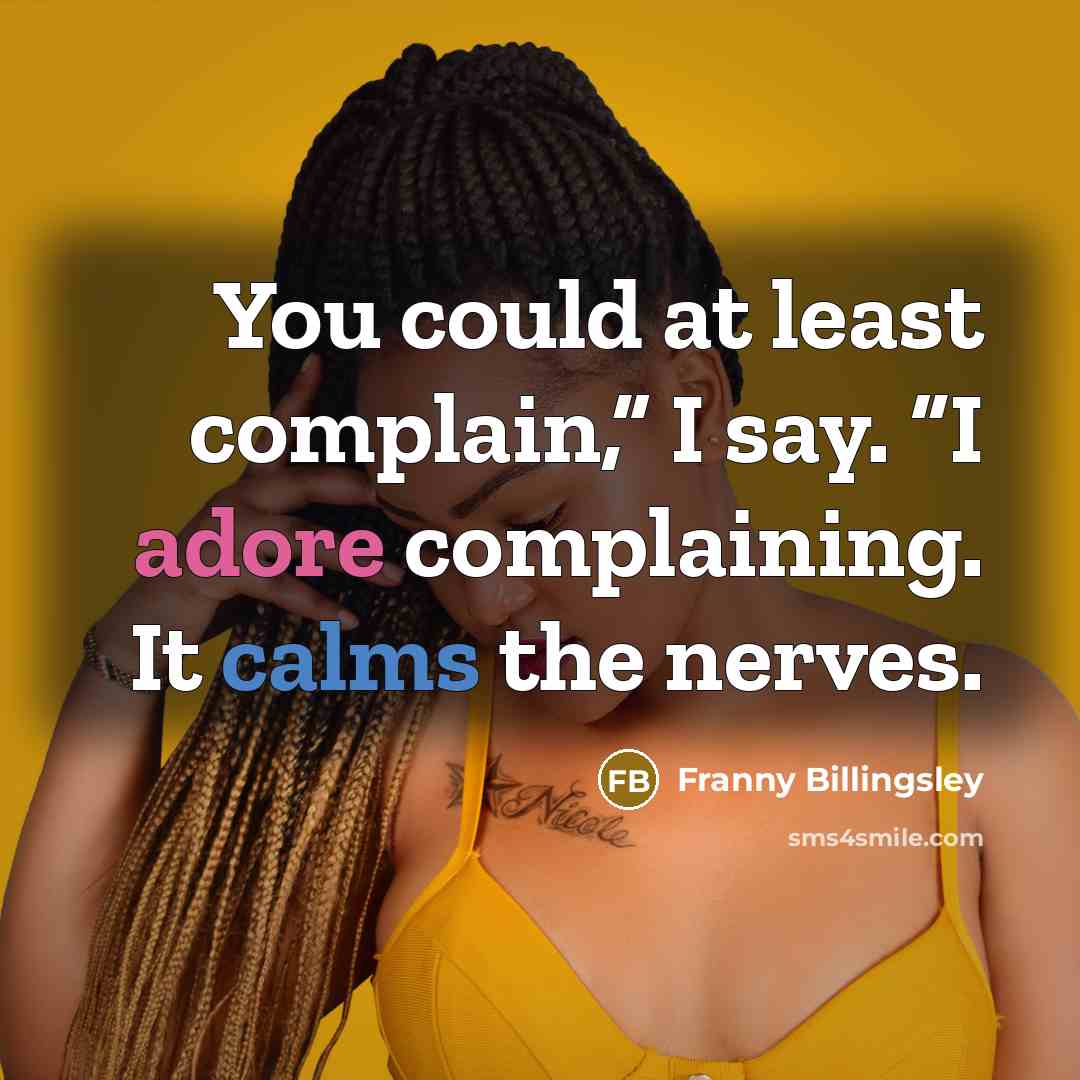 “You could at least complain,” I say. “I adore complaining.…” quote by Franny Billingsley