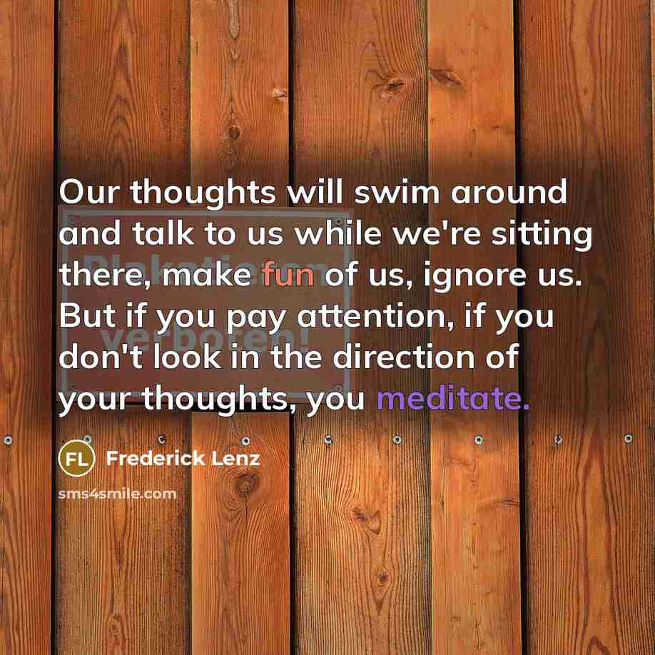 “Our thoughts will swim around and talk to us while…” quote by Frederick Lenz