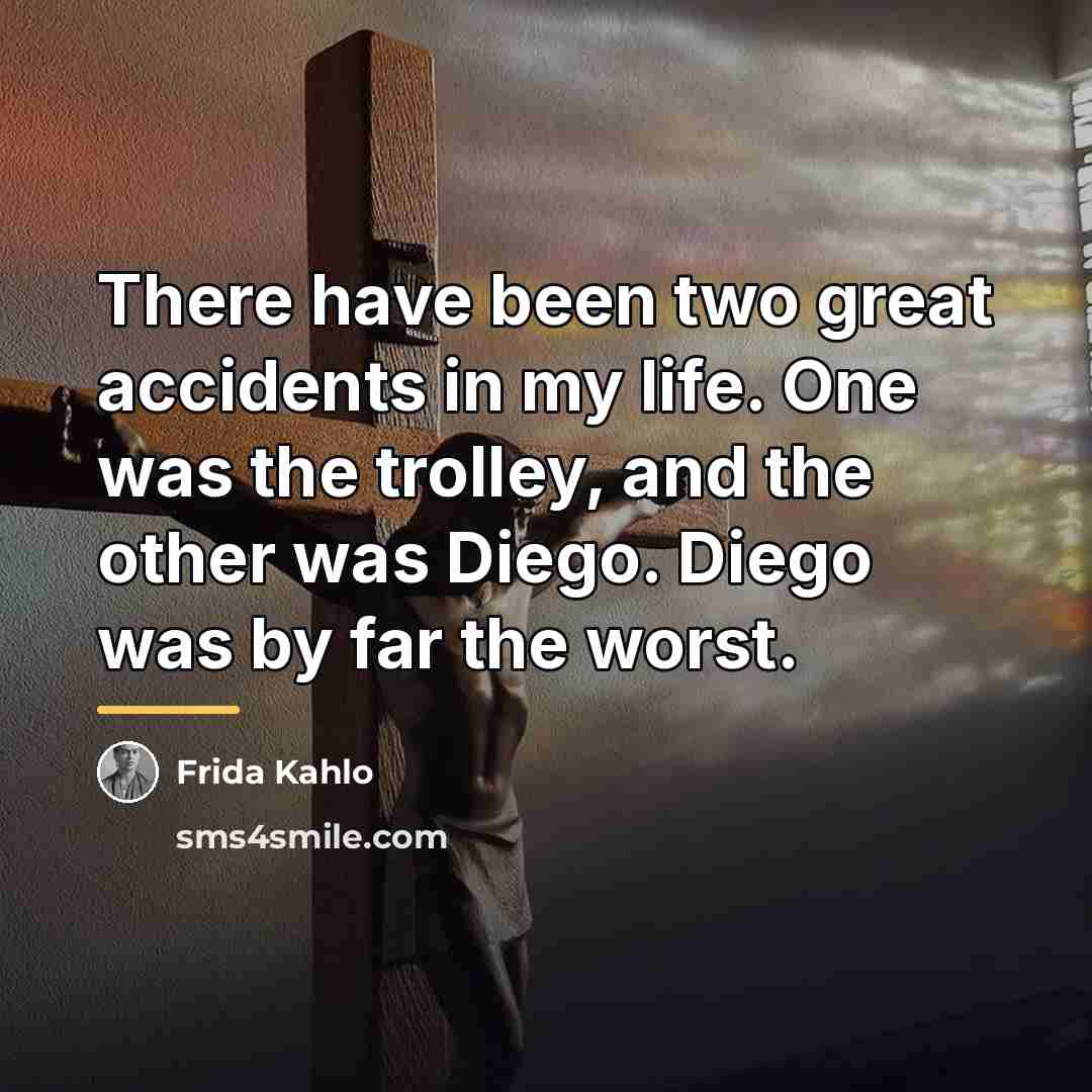 “There have been two great accidents in my life. One…” quote by Frida Kahlo