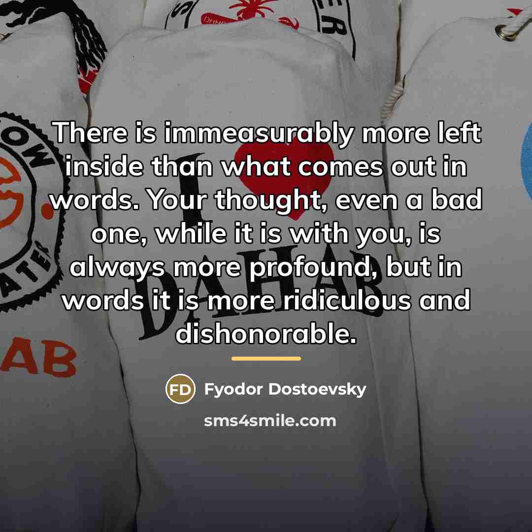 “There is immeasurably more left inside than what comes out…” quote by Fyodor Dostoevsky