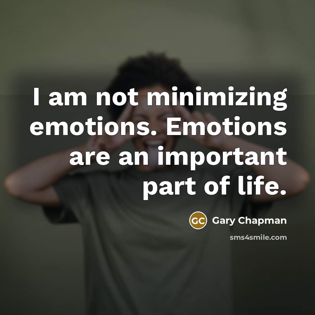 “I am not minimizing emotions. Emotions are an important part…” quote by Gary Chapman