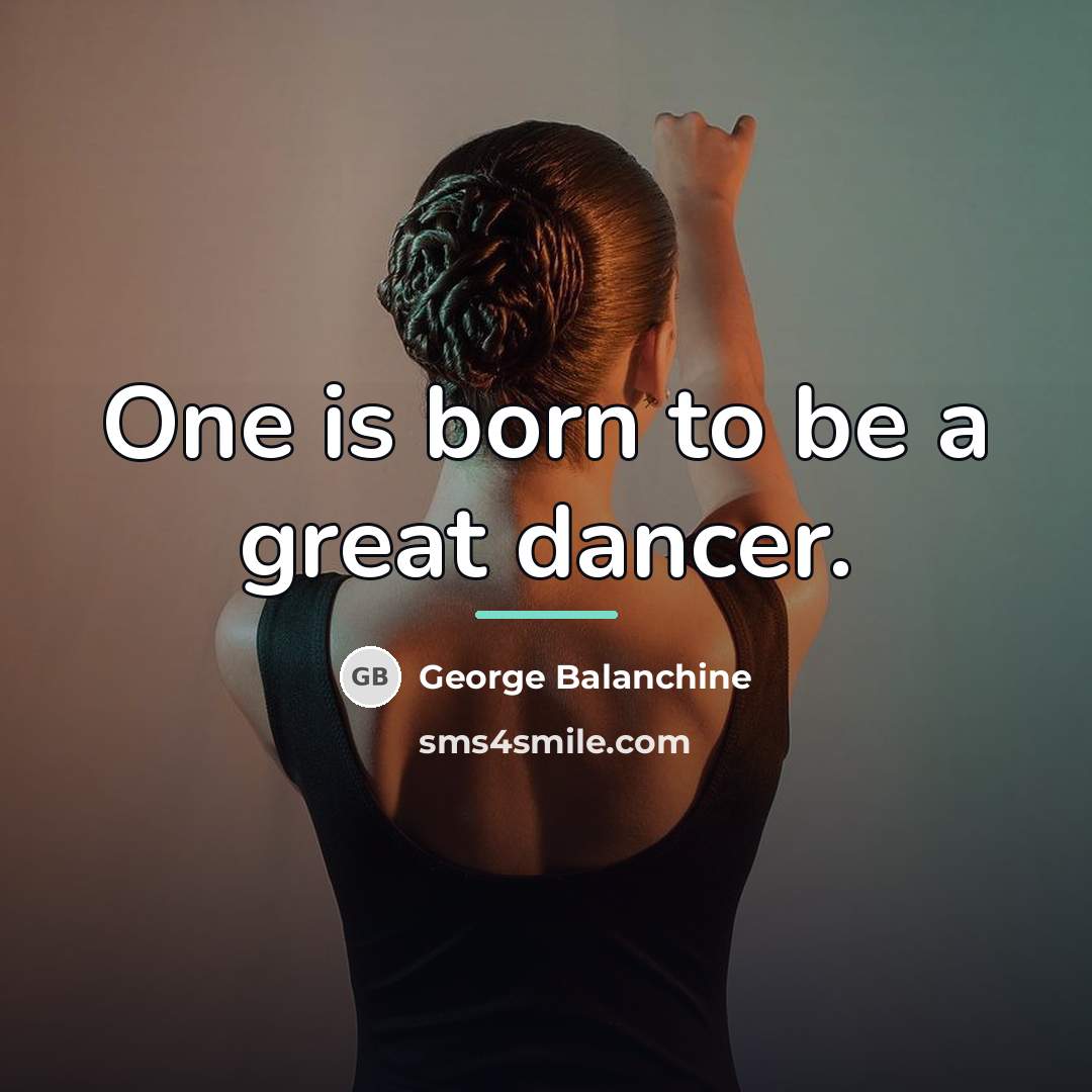 “One is born to be a great dancer.…” quote by George Balanchine