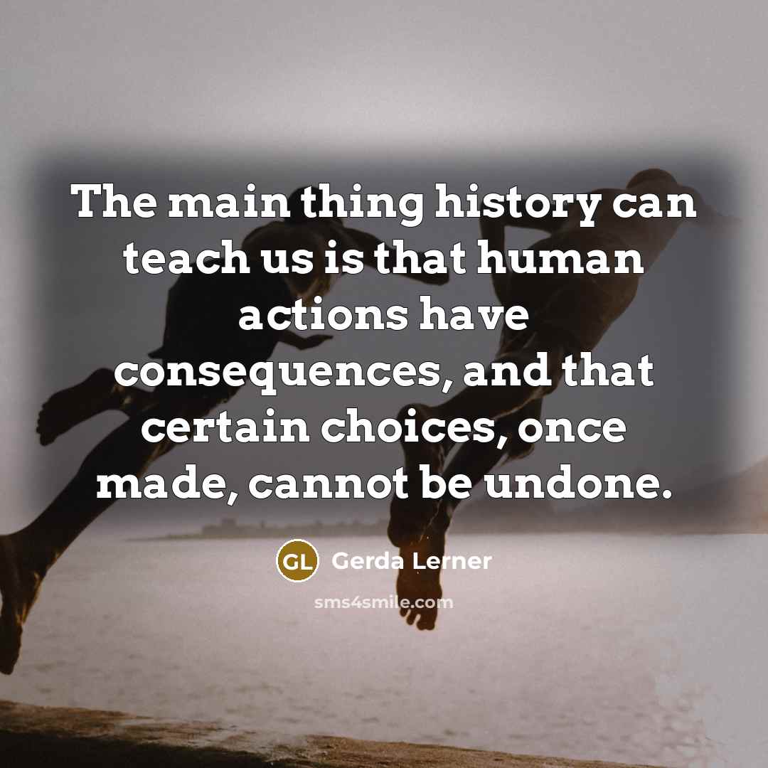 “The main thing history can teach us is that human…” quote by Gerda Lerner