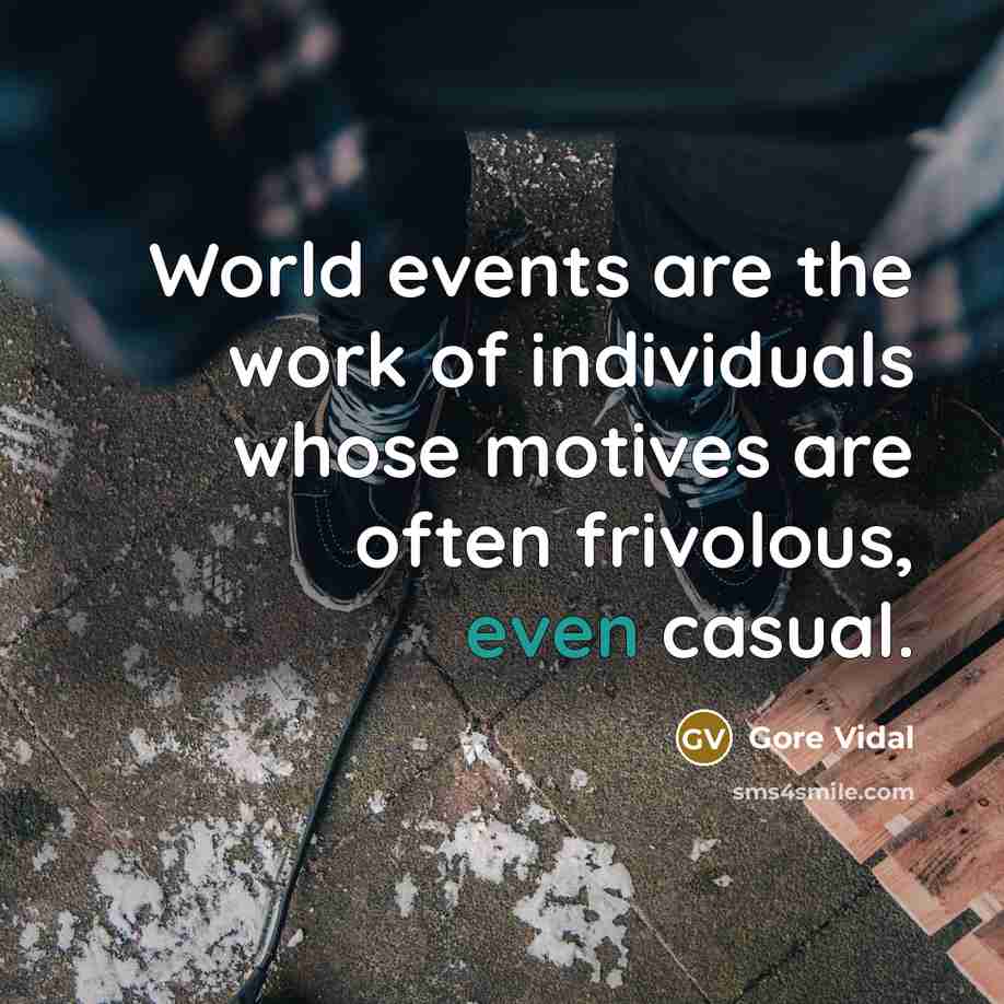 “World events are the work of individuals whose motives are…” quote by Gore Vidal
