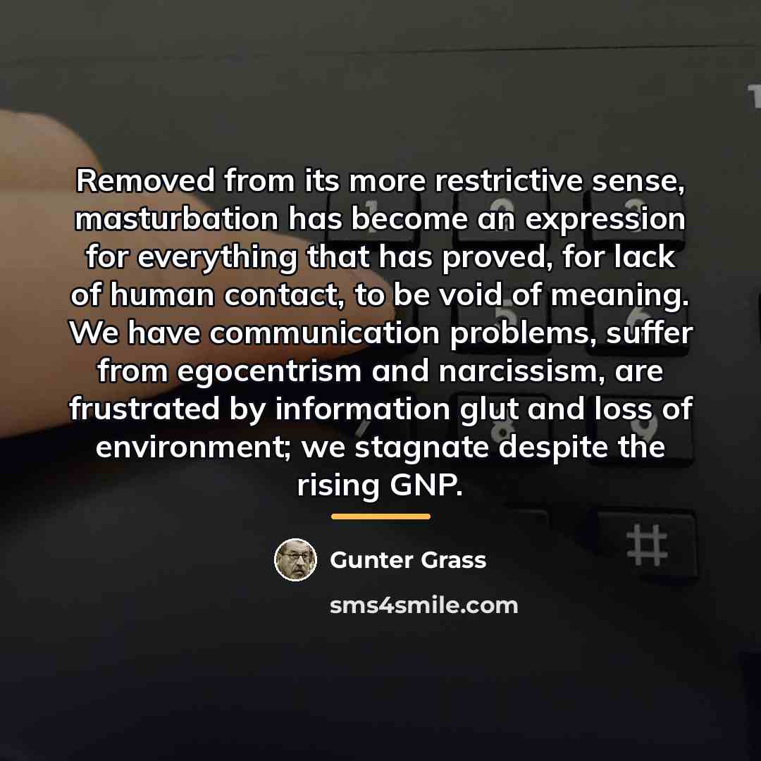 “Removed from its more restrictive sense, masturbation has become an…” quote by Gunter Grass