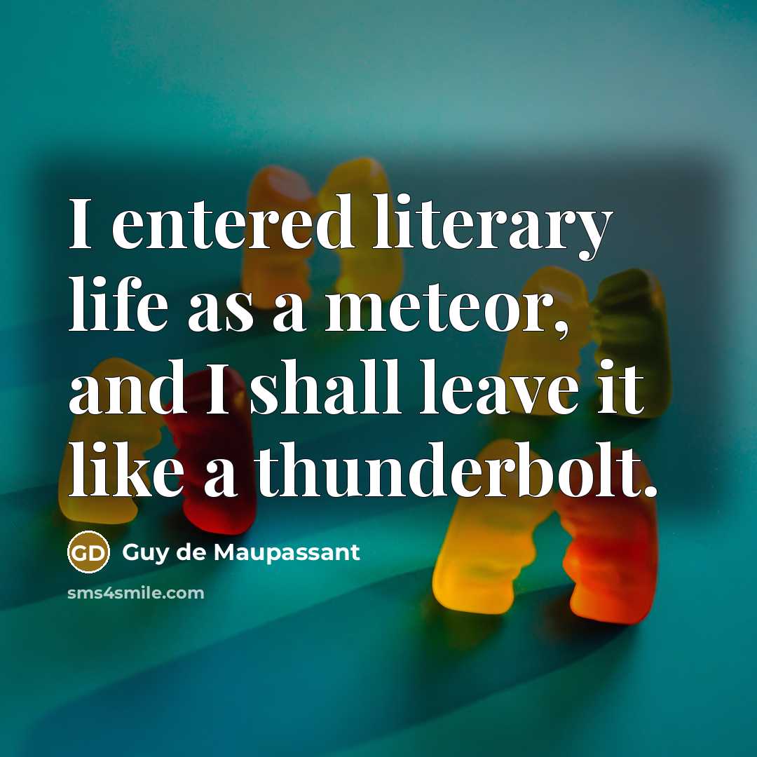“I entered literary life as a meteor, and I shall…” quote by Guy de Maupassant